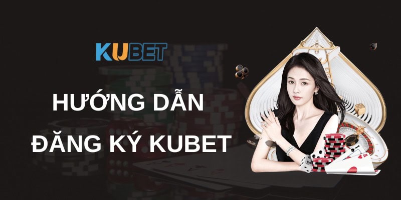 Các bước đăng ký kubet bạn không nên bỏ qua